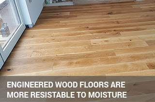 Engineered wood floors are more resistible to moisture