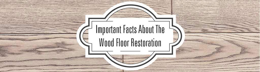 Facts about the wood floor restoration