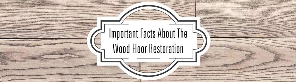 Facts about the wood floor restoration | FlooringFirst! Facts about the wood floor restoration
