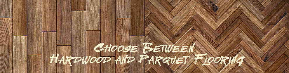 Choose between hardwood and parquet flooring